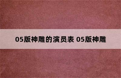 05版神雕的演员表 05版神雕